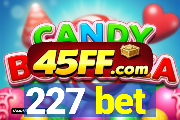227 bet